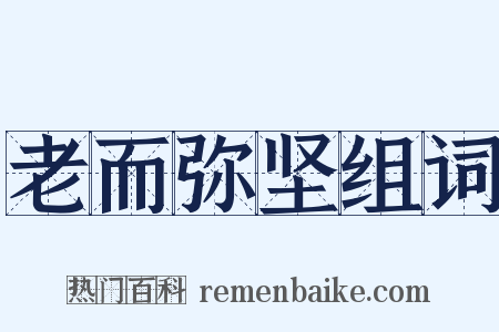 老而弥坚组词是什么意思的图片